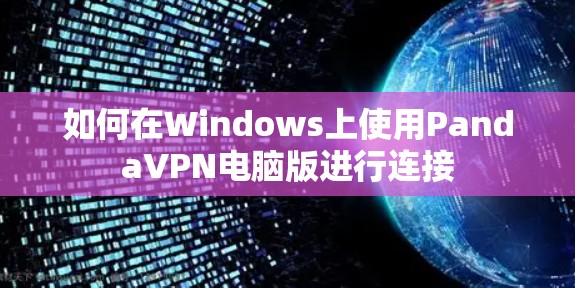 如何在Windows上使用PandaVPN电脑版进行连接