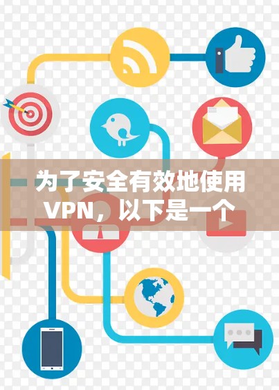 为了安全有效地使用VPN，以下是一个清晰的步骤指南