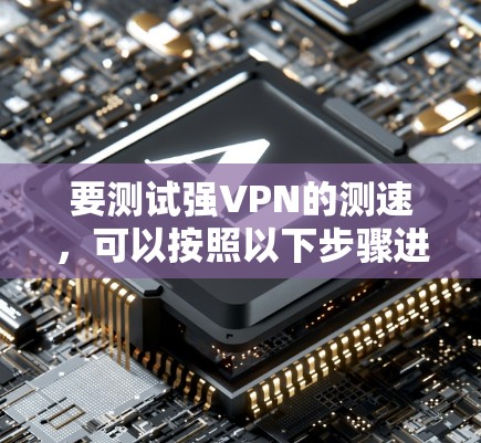 要测试强VPN的测速，可以按照以下步骤进行