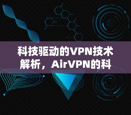 科技驱动的VPN技术解析，AirVPN的科学上网指南