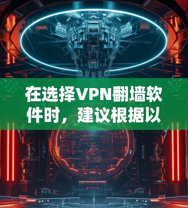 在选择VPN翻墙软件时，建议根据以下因素进行决策