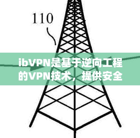 ibVPN是基于逆向工程的VPN技术，提供安全、隐蔽且高效的网络连接。以下是一步-by-step的使用指南，帮助您有效使用ibVPN
