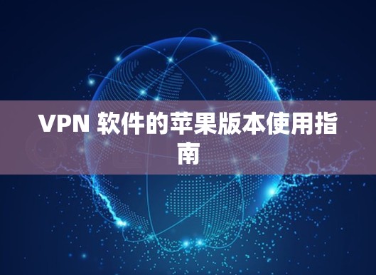 VPN 软件的苹果版本使用指南