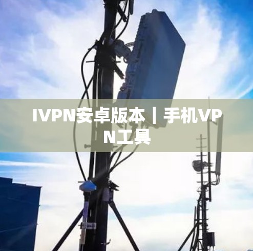 IVPN安卓版本｜手机VPN工具