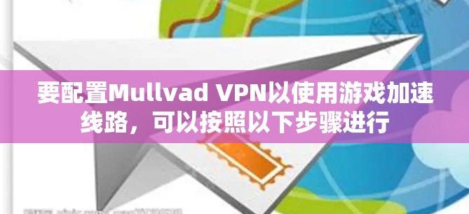 要配置Mullvad VPN以使用游戏加速线路，可以按照以下步骤进行