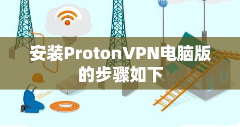 安装ProtonVPN电脑版的步骤如下
