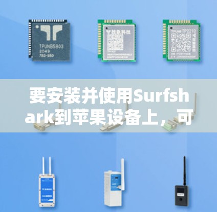 要安装并使用Surfshark到苹果设备上，可以按照以下步骤进行
