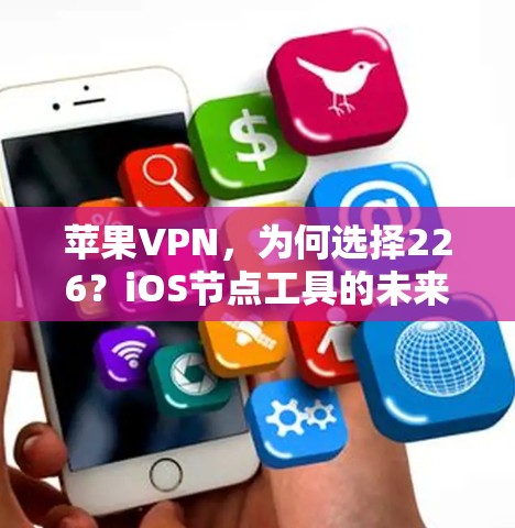 苹果VPN，为何选择226？iOS节点工具的未来