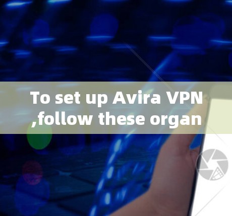 To set up Avira VPN,follow these organized steps: