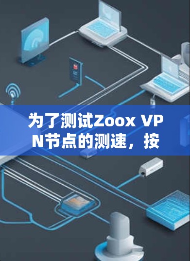 为了测试Zoox VPN节点的测速，按照以下步骤进行操作
