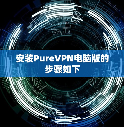 安装PureVPN电脑版的步骤如下