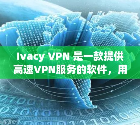 Ivacy VPN 是一款提供高速VPN服务的软件，用户可以通过以下步骤下载和安装