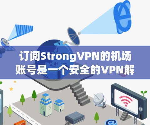 订阅StrongVPN的机场账号是一个安全的VPN解决方案，适合在特定机场或地点使用。下面是详细的步骤指南