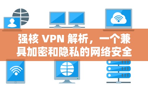 强核 VPN 解析，一个兼具加密和隐私的网络安全解析
