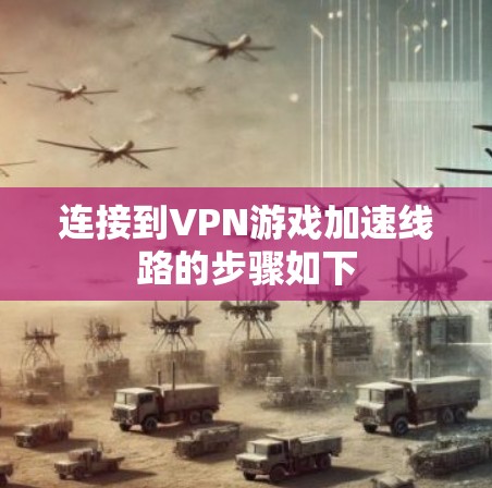 连接到VPN游戏加速线路的步骤如下