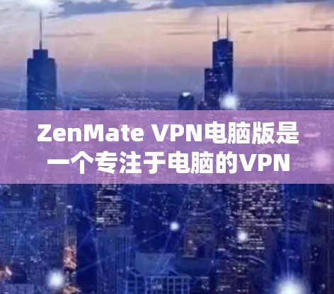 ZenMate VPN电脑版是一个专注于电脑的VPN软件，旨在提供高效、安全的网络连接。为了下载并安装该软件，您可以按照以下步骤完成
