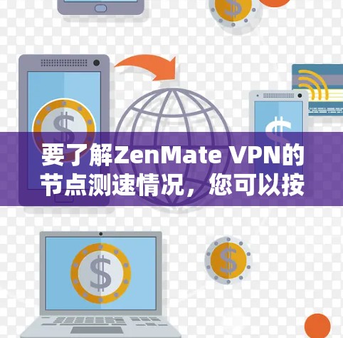 要了解ZenMate VPN的节点测速情况，您可以按照以下步骤进行