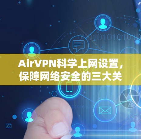 AirVPN科学上网设置，保障网络安全的三大关键