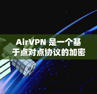 AirVPN 是一个基于点对点协议的加密VPN服务，旨在保护您的网络流量不被截获。以下是对 AirVPN 的详细分析和建议