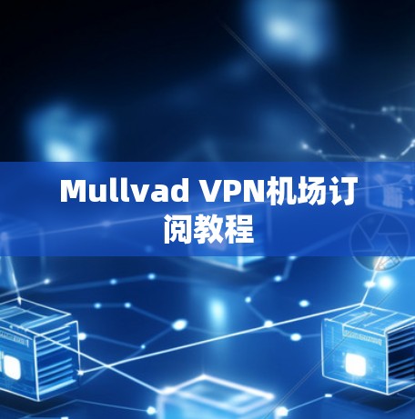 Mullvad VPN机场订阅教程