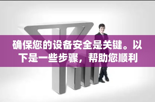 确保您的设备安全是关键。以下是一些步骤，帮助您顺利下载ExpressVPN的高速节点