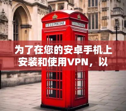 为了在您的安卓手机上安装和使用VPN，以下是一个详细的步骤指南
