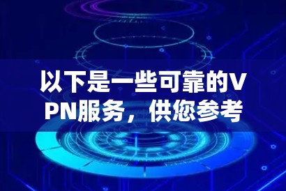 以下是一些可靠的VPN服务，供您参考