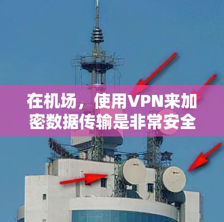 在机场，使用VPN来加密数据传输是非常安全的。以下是关于如何在机场设置和使用VPN的步骤和注意事项