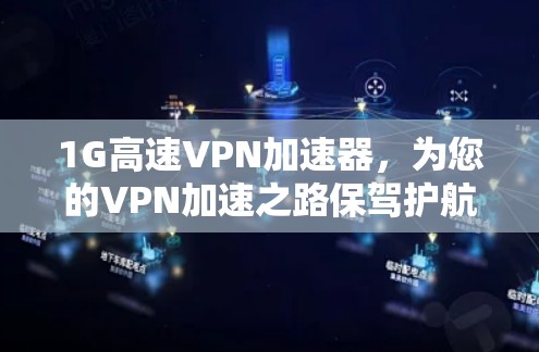 1G高速VPN加速器，为您的VPN加速之路保驾护航