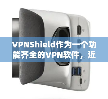VPNShield作为一个功能齐全的VPN软件，近年来逐渐被用户所接受和喜爱。它不仅支持多种VPN协议，还具备强大的安全防护和性能优化功能。如果你在寻找最新版本的VPN软件，以下是一些推荐和更新情况