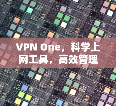 VPN One，科学上网工具，高效管理网络配置