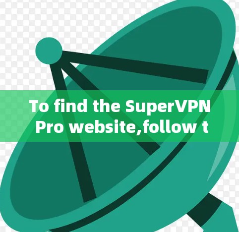 To find the SuperVPN Pro website,follow these organized steps: