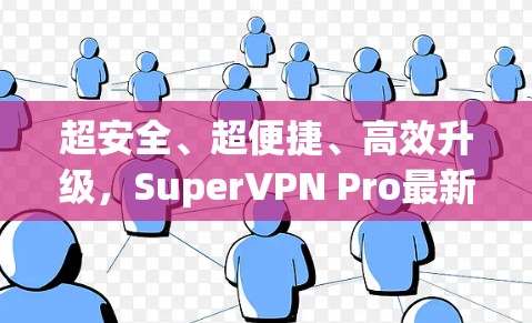 超安全、超便捷、高效升级，SuperVPN Pro最新版