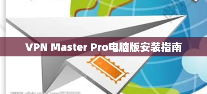 VPN Master Pro电脑版安装指南