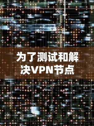 为了测试和解决VPN节点的带宽问题，可以按照以下步骤进行