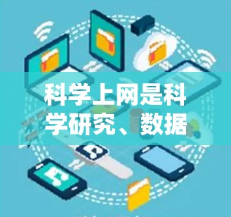 科学上网是科学研究、数据收集和实验操作中使用互联网服务的过程。VPN在科学上网中的应用和限制涉及以下几个方面