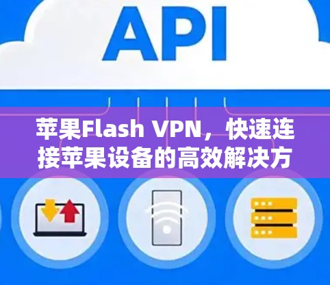 苹果Flash VPN，快速连接苹果设备的高效解决方案