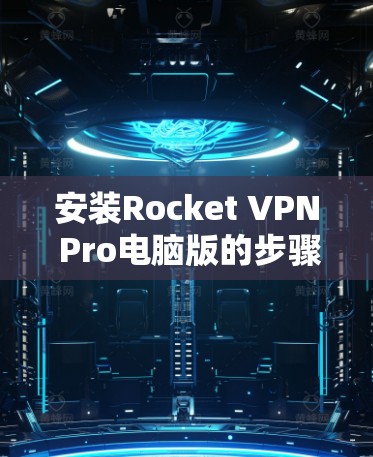 安装Rocket VPN Pro电脑版的步骤如下
