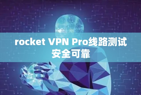 rocket VPN Pro线路测试安全可靠