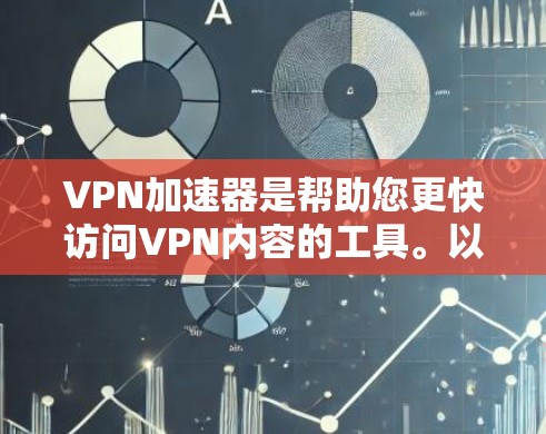 VPN加速器是帮助您更快访问VPN内容的工具。以下是几个常用的VPN加速器推荐，它们可以帮助您更高效地使用VPN服务