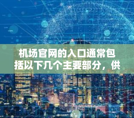 机场官网的入口通常包括以下几个主要部分，供用户访问和使用