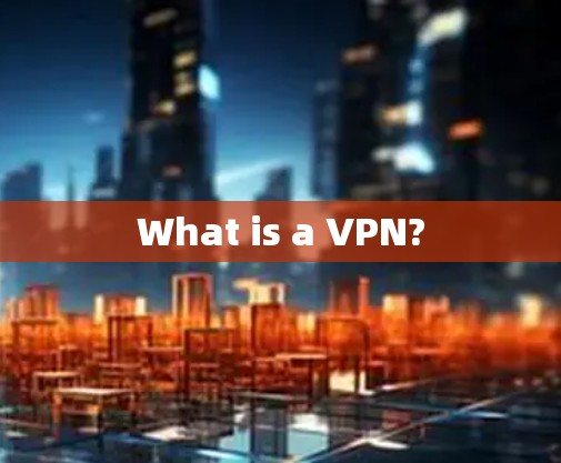 What is a VPN?