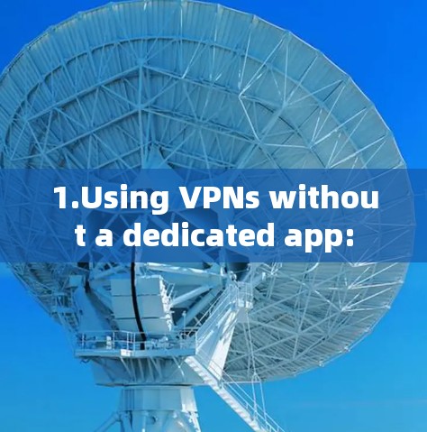 1.Using VPNs without a dedicated app: