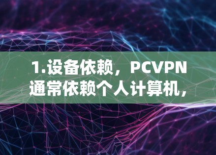 1.设备依赖，PCVPN通常依赖个人计算机，而不是传统的网络设备（如路由器、网线等）