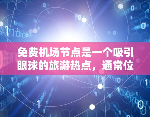 免费机场节点是一个吸引眼球的旅游热点，通常位于偏远地区或有特殊设计的地方。这些节点通常不收费，但可能包含免费的餐饮、住宿和交通等设施。以下是对免费机场节点的详细分析