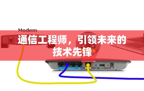 通信工程师，引领未来的技术先锋
