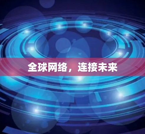 全球网络，连接未来