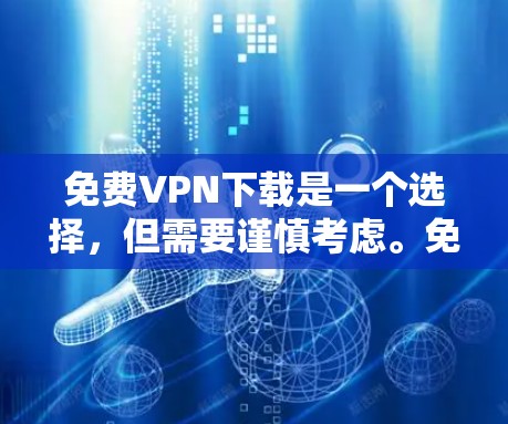 免费VPN下载是一个选择，但需要谨慎考虑。免费VPN提供了多种服务，如VPN软件、在线图书馆、视频平台等，但它们可能缺乏高级功能或安全性保障。以下是关于如何进行免费VPN下载的详细步骤