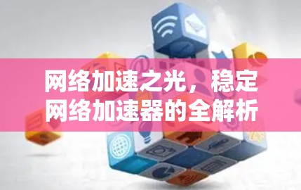 网络加速之光，稳定网络加速器的全解析