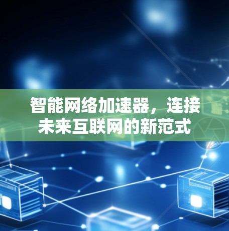 智能网络加速器，连接未来互联网的新范式